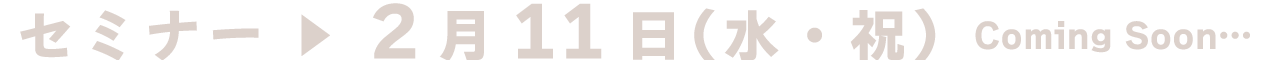 次回のセミナーは2月11日(水・祝)予定!